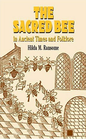 The Sacred Bee in Ancient Times and Folklore - by Hilda M. Ransome The Sacred Bee in Ancient Times and Folklore - by Hilda M. Ransome